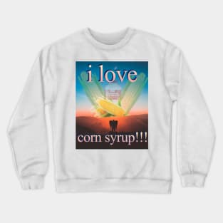 I Love Corn Syrup! Crewneck Sweatshirt